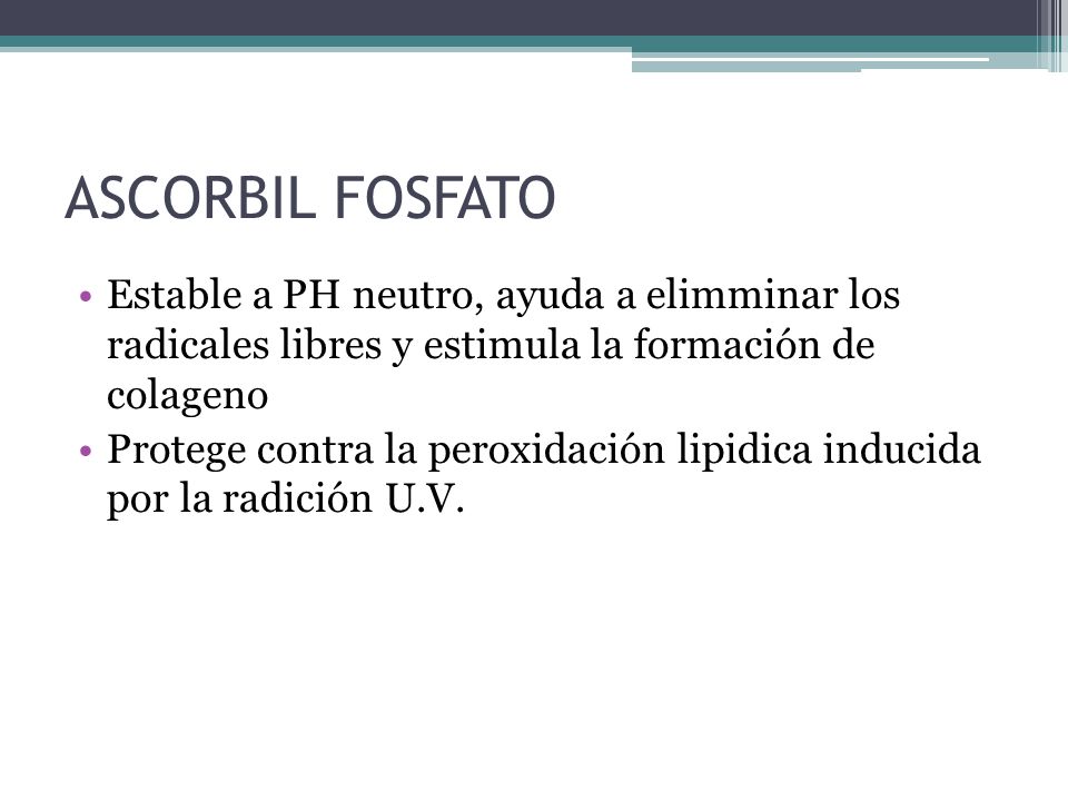 ASCORBIL FOSFATO Estable a PH neutro, ayuda a elimminar los radicales libres y estimula la formación de colageno.