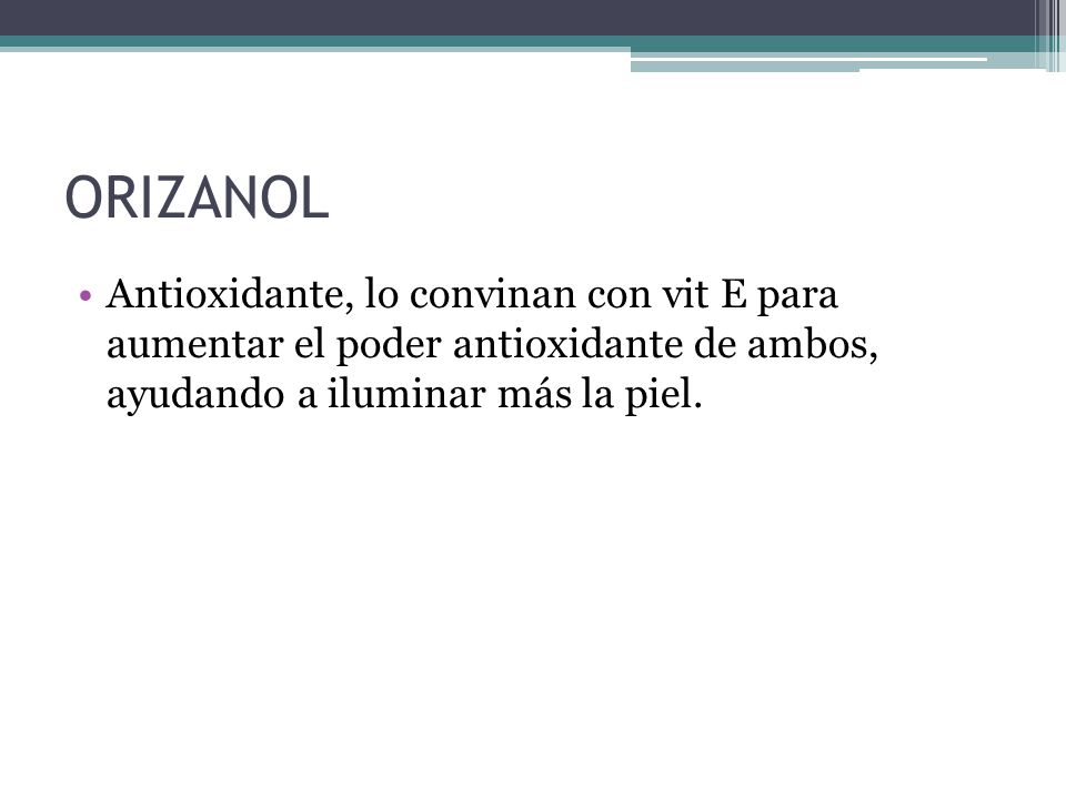 ORIZANOL Antioxidante, lo convinan con vit E para aumentar el poder antioxidante de ambos, ayudando a iluminar más la piel.