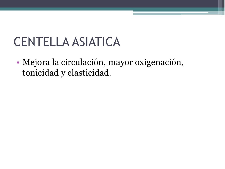 CENTELLA ASIATICA Mejora la circulación, mayor oxigenación, tonicidad y elasticidad.