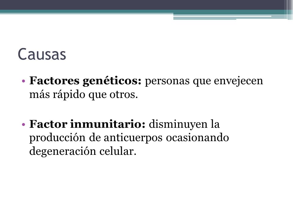 Causas Factores genéticos: personas que envejecen más rápido que otros.