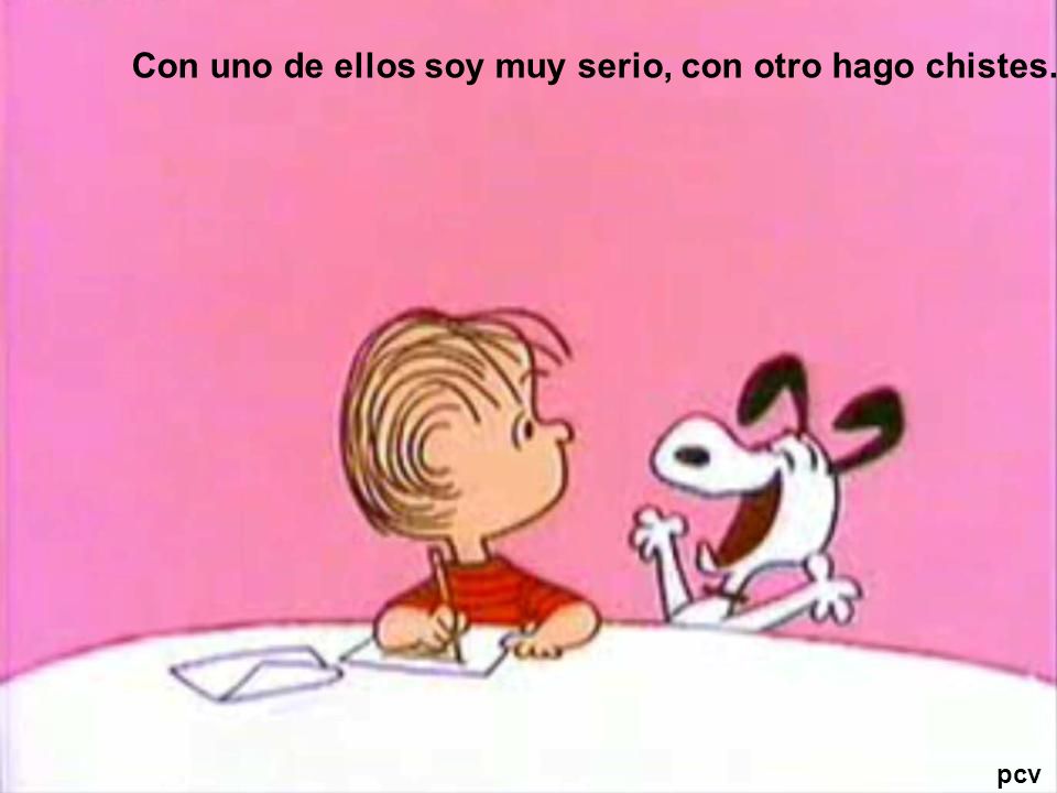 Con uno de ellos soy muy serio, con otro hago chistes.