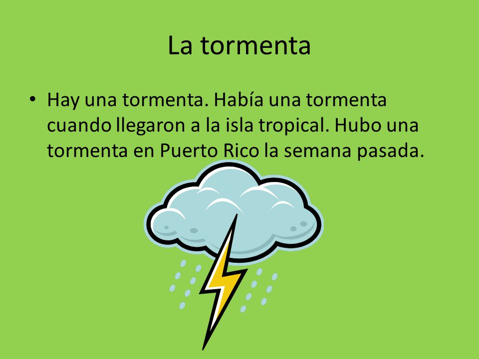 La tormenta Hay una tormenta. Había una tormenta cuando llegaron a la isla tropical.