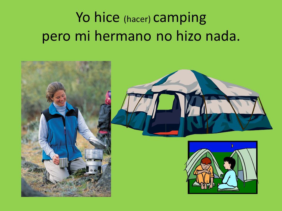 Yo hice (hacer) camping pero mi hermano no hizo nada.