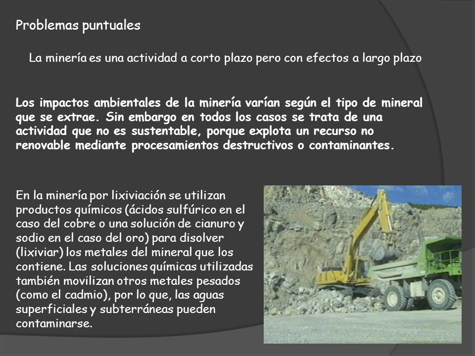 Problemas puntuales La minería es una actividad a corto plazo pero con efectos a largo plazo.