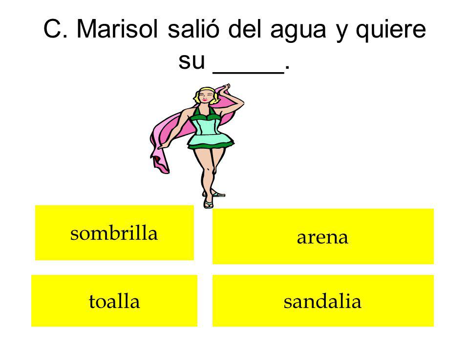 C. Marisol saliό del agua y quiere su _____.