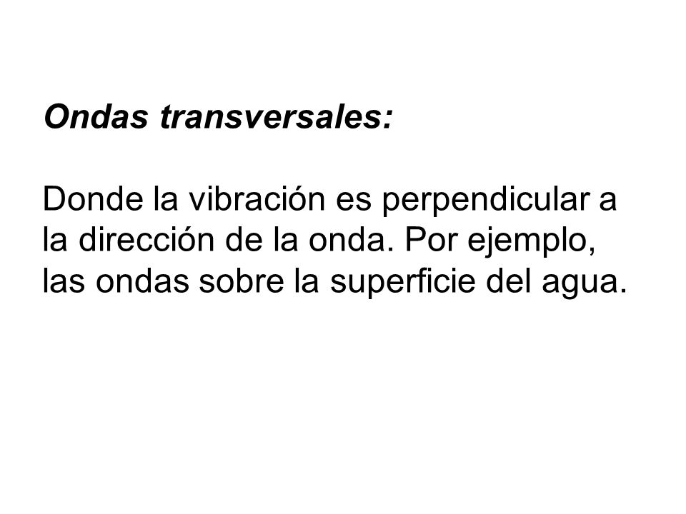 Ondas transversales: Donde la vibración es perpendicular a la dirección de la onda.