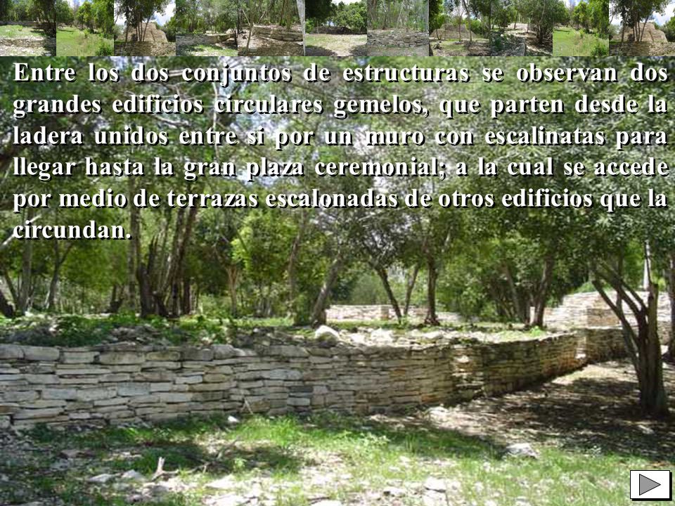 Entre los dos conjuntos de estructuras se observan dos grandes edificios circulares gemelos, que parten desde la ladera unidos entre si por un muro con escalinatas para llegar hasta la gran plaza ceremonial; a la cual se accede por medio de terrazas escalonadas de otros edificios que la circundan.