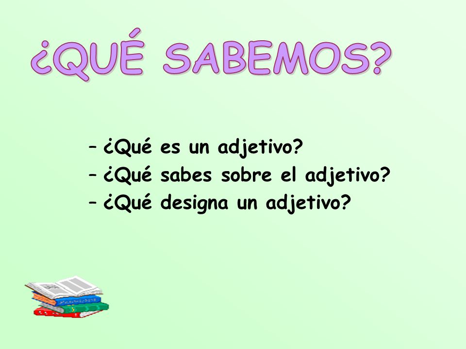¿QUÉ SABEMOS ¿Qué es un adjetivo ¿Qué sabes sobre el adjetivo
