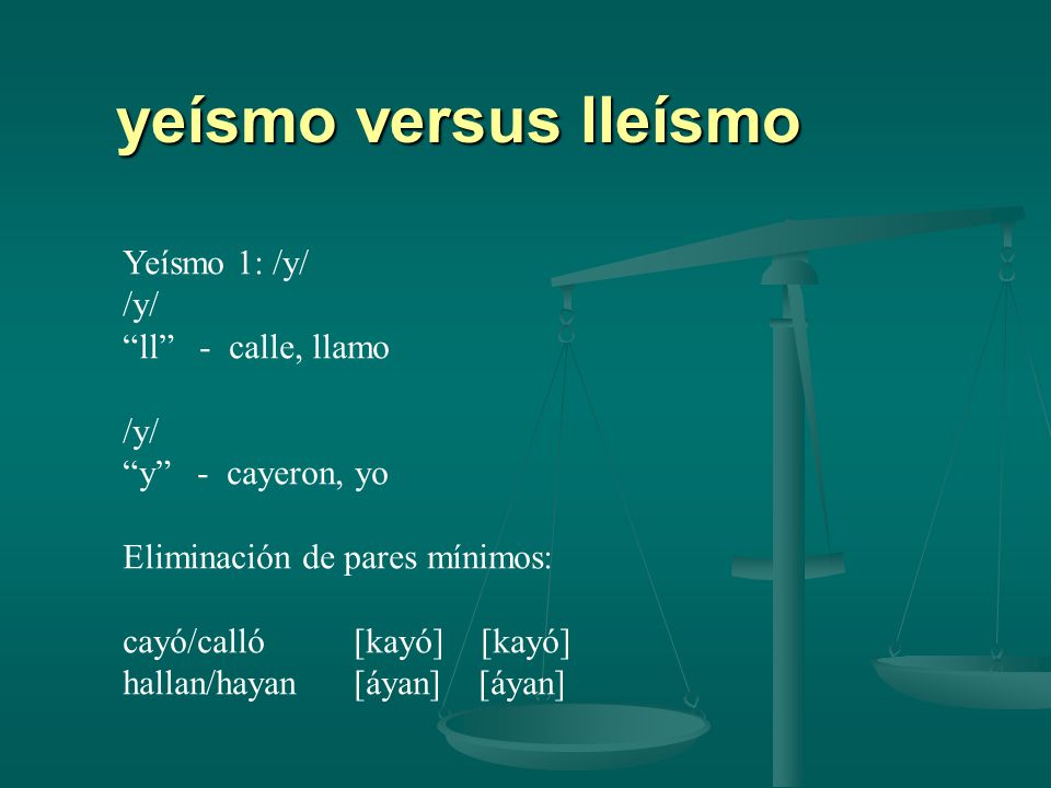 yeísmo versus lleísmo Yeísmo 1: /y/ /y/ ll - calle, llamo