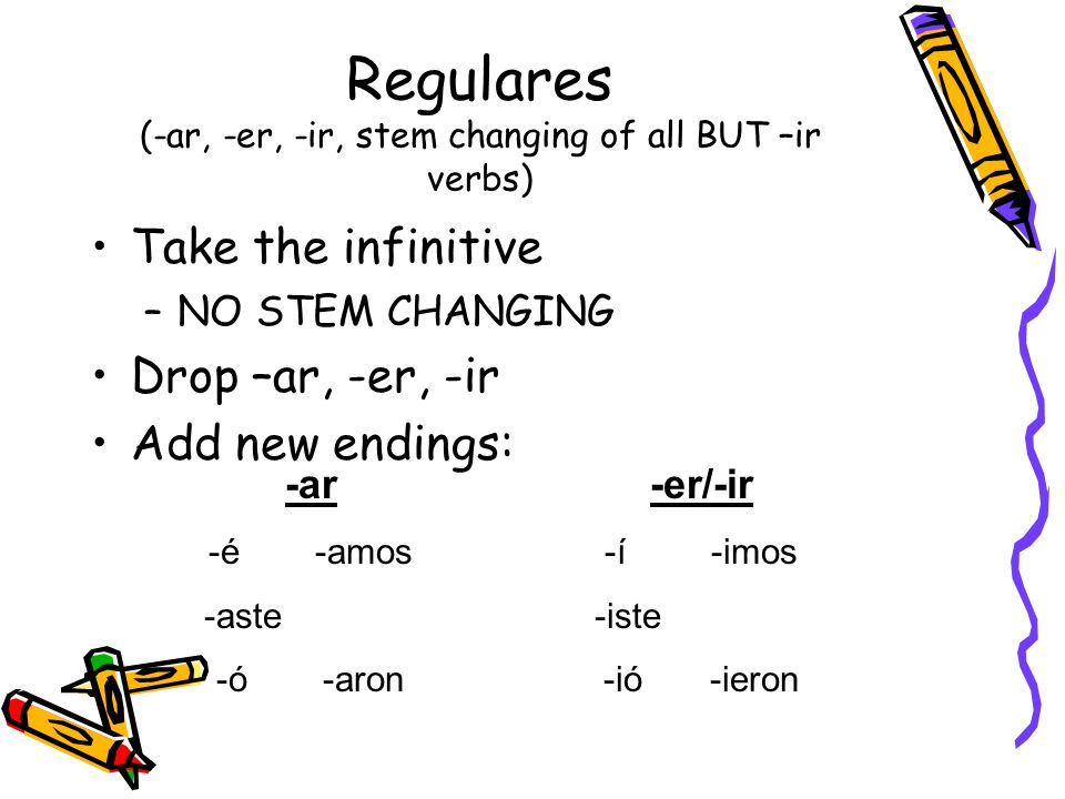 Regulares (-ar, -er, -ir, stem changing of all BUT –ir verbs)