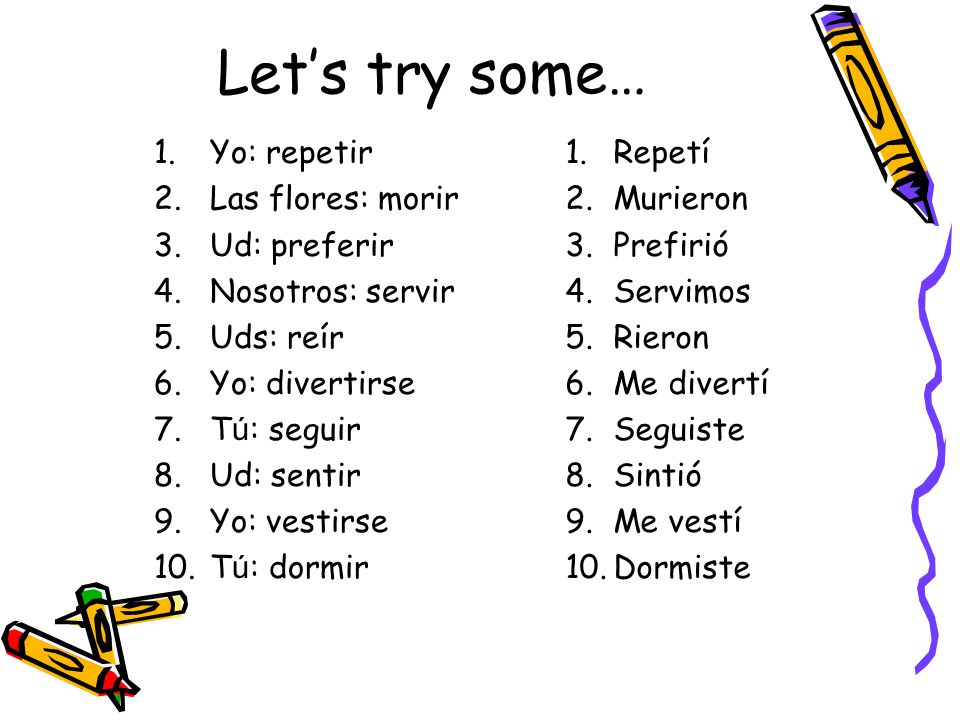 Let’s try some… Yo: repetir Las flores: morir Ud: preferir