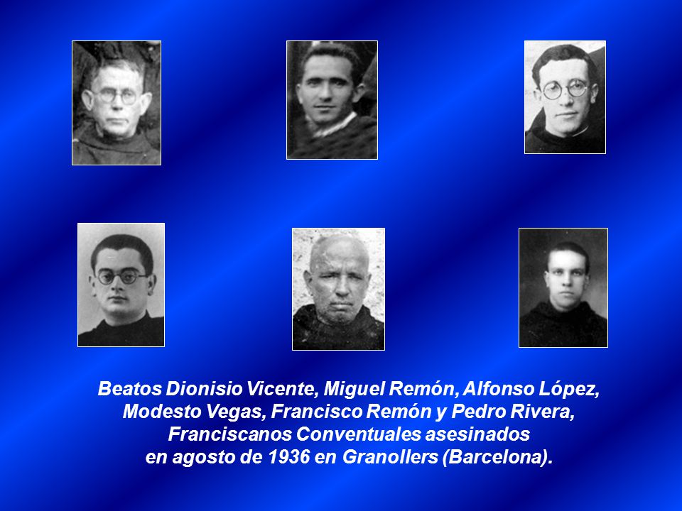 Beatos Dionisio Vicente, Miguel Remón, Alfonso López, Modesto Vegas, Francisco Remón y Pedro Rivera, Franciscanos Conventuales asesinados en agosto de 1936 en Granollers (Barcelona).