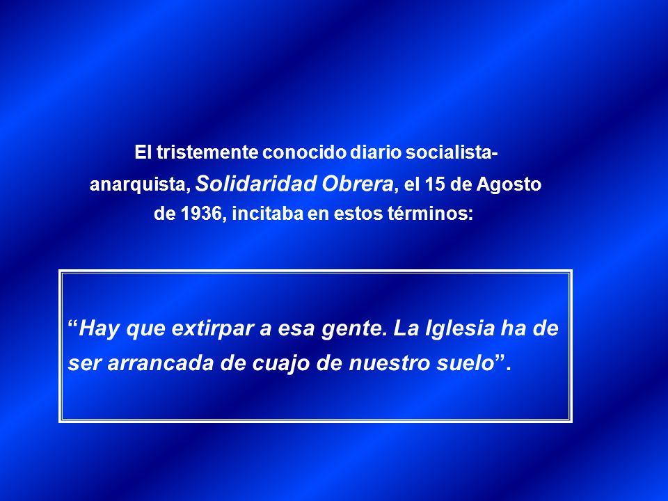 El tristemente conocido diario socialista-anarquista, Solidaridad Obrera, el 15 de Agosto de 1936, incitaba en estos términos: