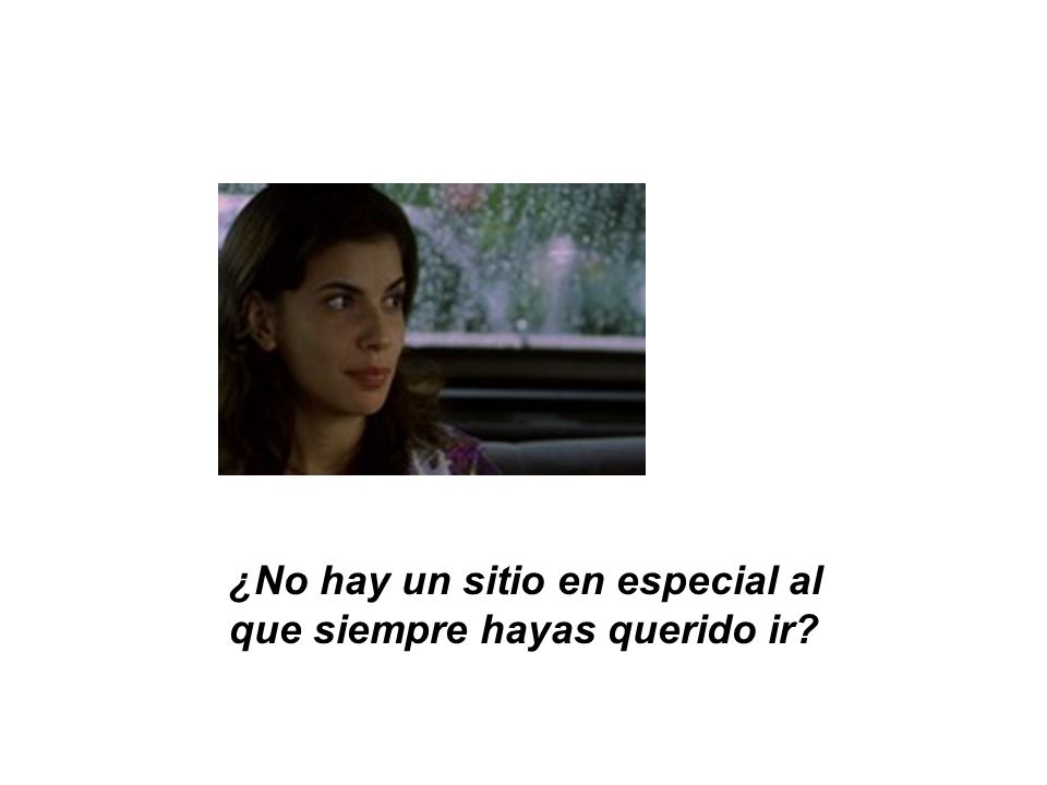 ¿No hay un sitio en especial al que siempre hayas querido ir
