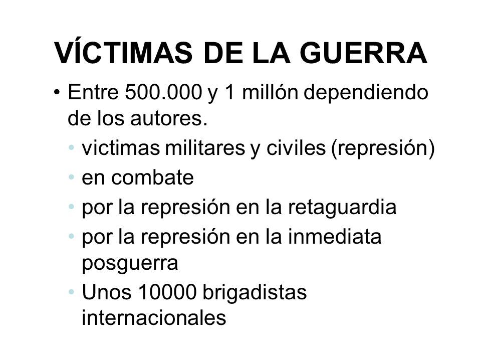 VÍCTIMAS DE LA GUERRA Entre y 1 millón dependiendo de los autores. victimas militares y civiles (represión)