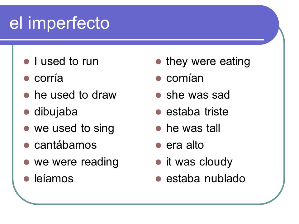 el imperfecto I used to run corría he used to draw dibujaba