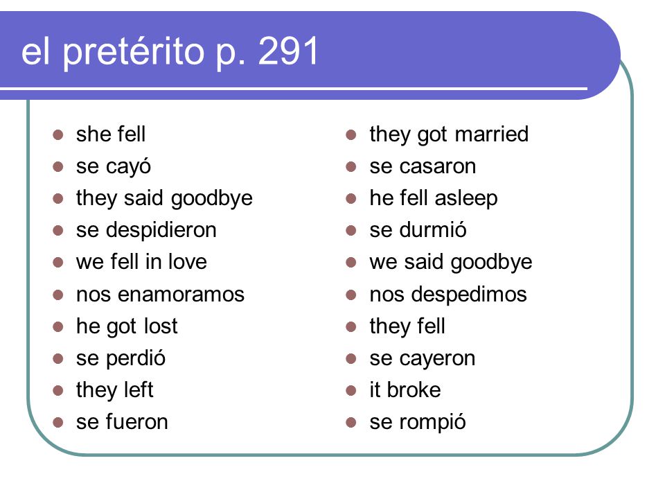 el pretérito p. 291 she fell se cayó they said goodbye se despidieron