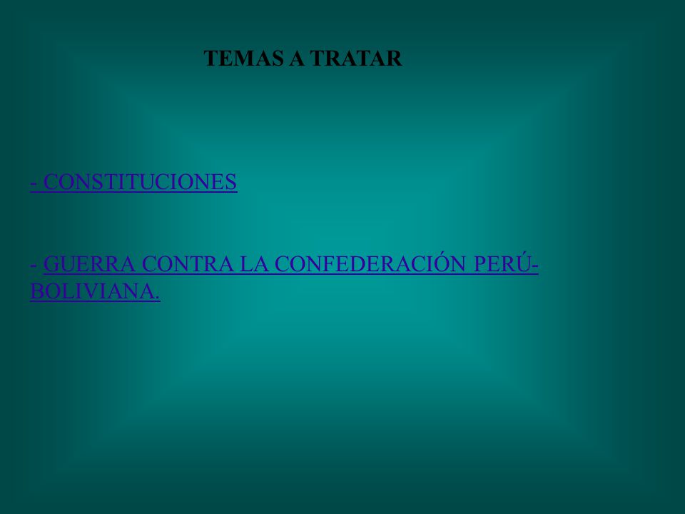 TEMAS A TRATAR - CONSTITUCIONES - GUERRA CONTRA LA CONFEDERACIÓN PERÚ- BOLIVIANA.
