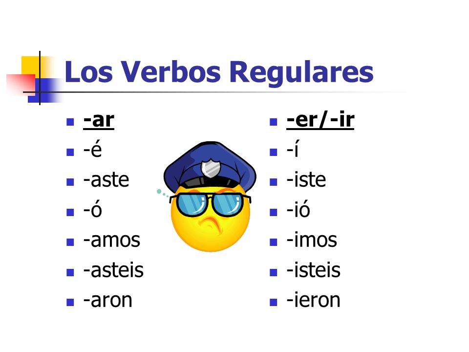 Los Verbos Regulares -ar -é -aste -ó -amos -asteis -aron -er/-ir -í