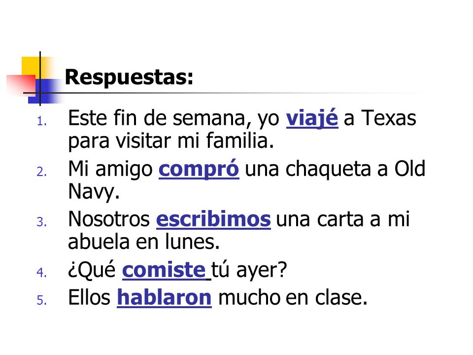 Respuestas: Este fin de semana, yo viajé a Texas para visitar mi familia. Mi amigo compró una chaqueta a Old Navy.