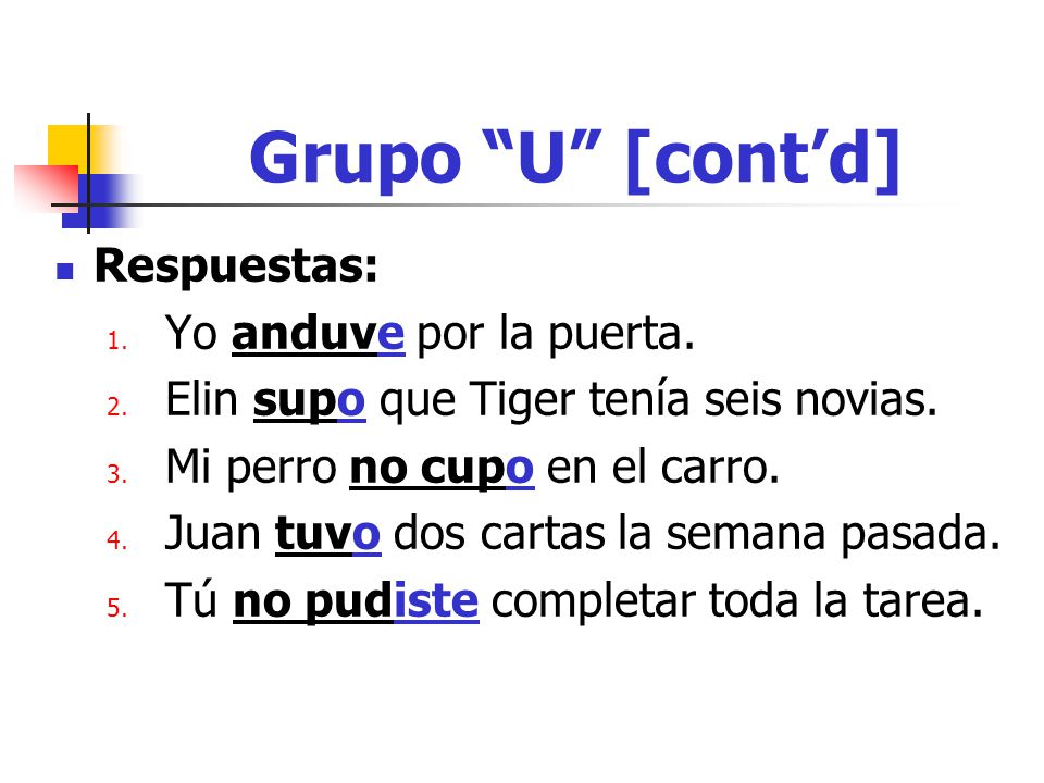 Grupo U [cont’d] Respuestas: Yo anduve por la puerta.