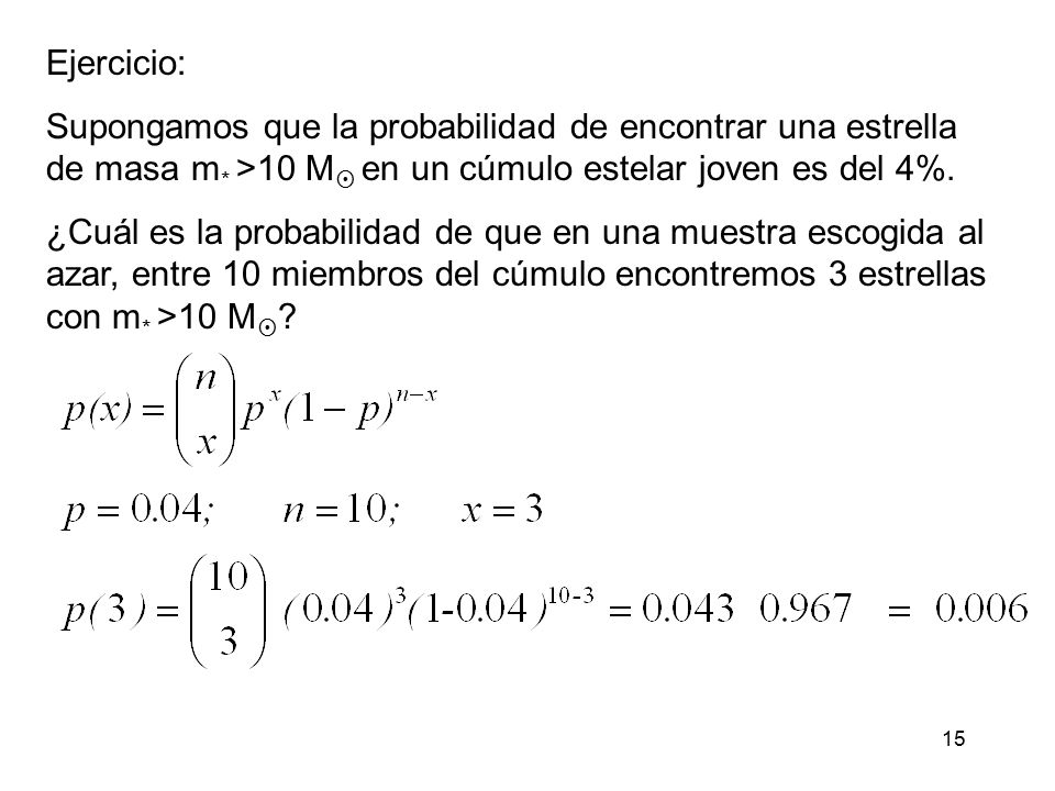 Ejercicio: Supongamos que la probabilidad de encontrar una estrella de masa m* >10 M en un cúmulo estelar joven es del 4%.