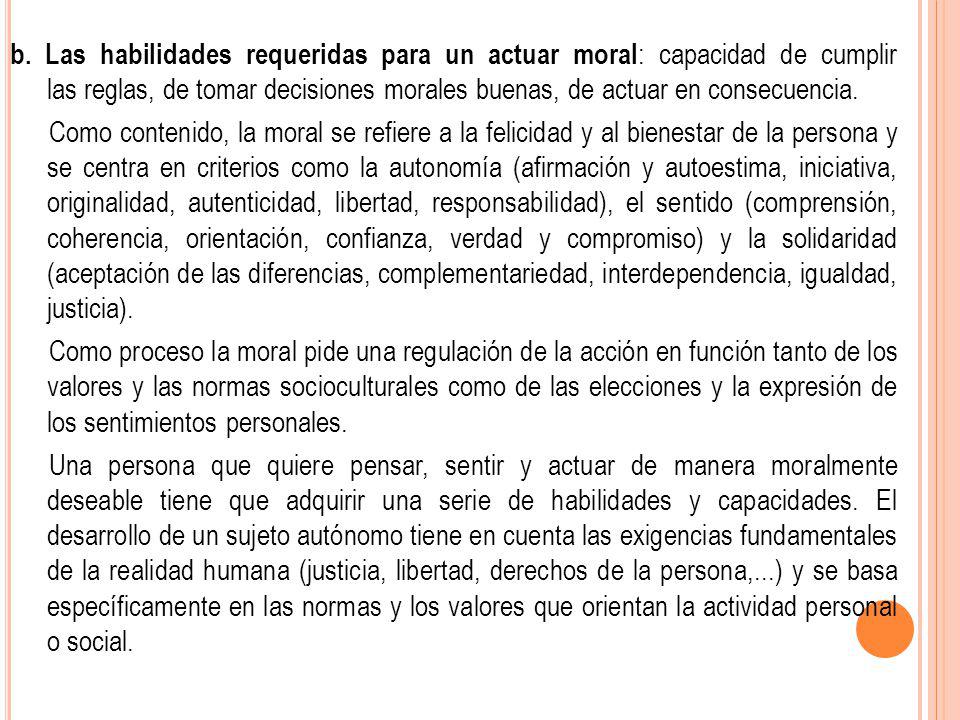 b. Las habilidades requeridas para un actuar moral: capacidad de cumplir las reglas, de tomar decisiones morales buenas, de actuar en consecuencia.