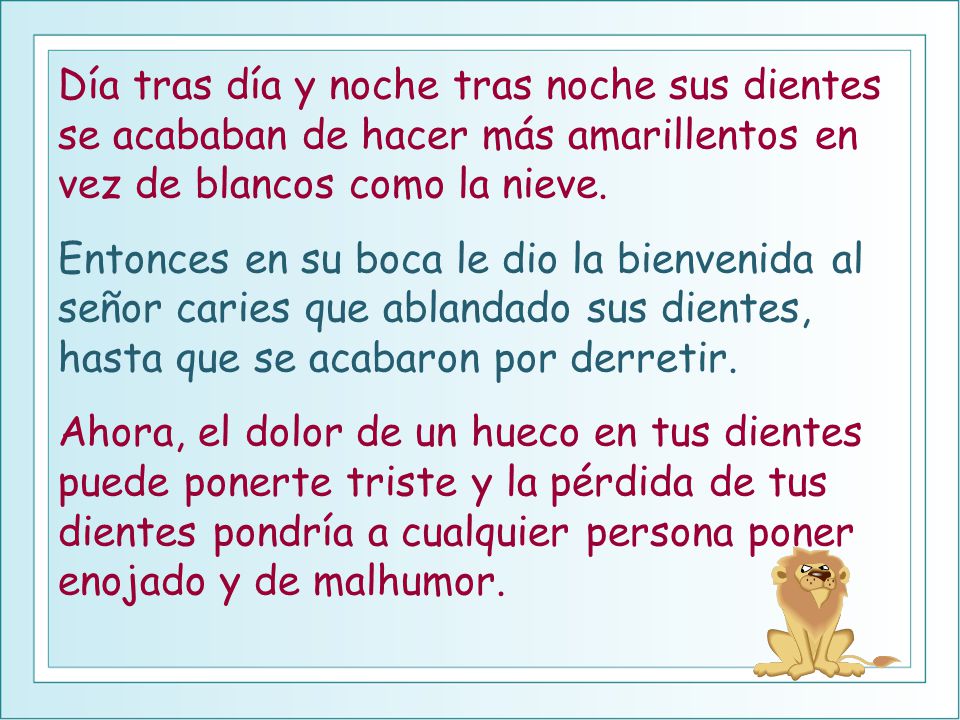 Día tras día y noche tras noche sus dientes se acababan de hacer más amarillentos en vez de blancos como la nieve.