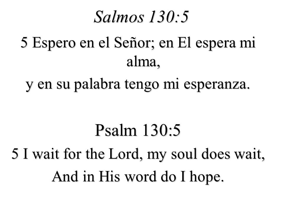 Salmos 130:5 Psalm 130:5 5 Espero en el Señor; en El espera mi alma,