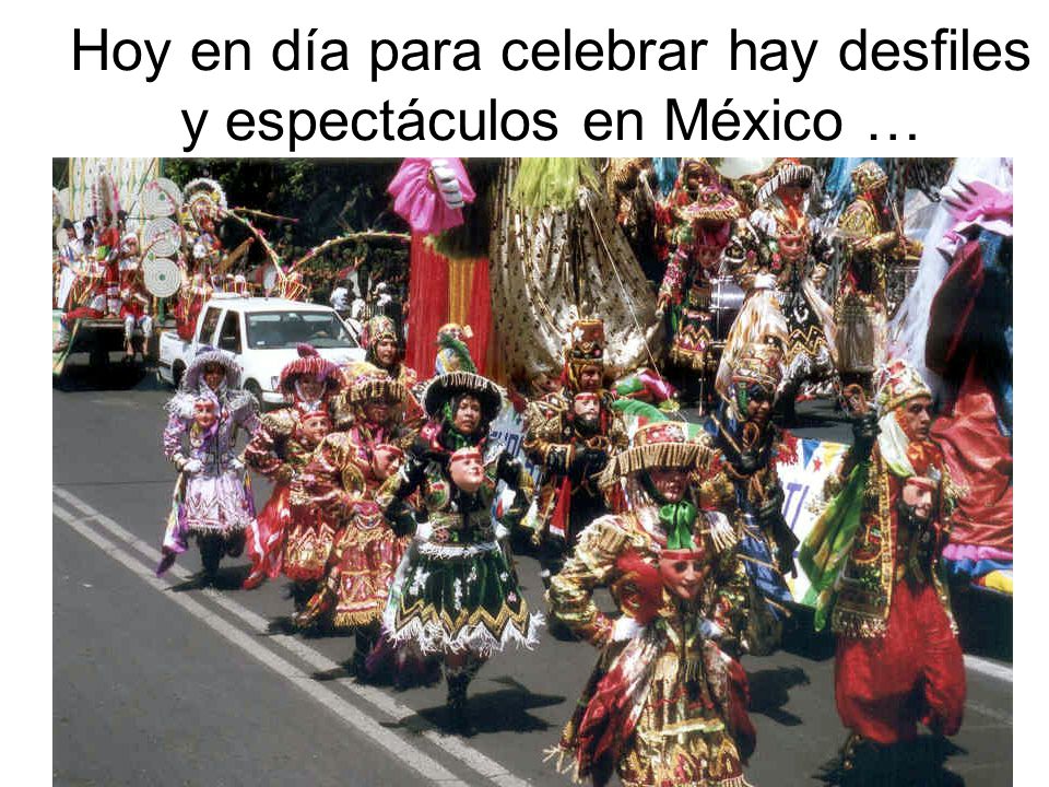 Hoy en día para celebrar hay desfiles y espectáculos en México …