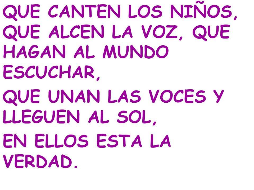 QUE CANTEN LOS NIÑOS, QUE ALCEN LA VOZ, QUE HAGAN AL MUNDO ESCUCHAR,