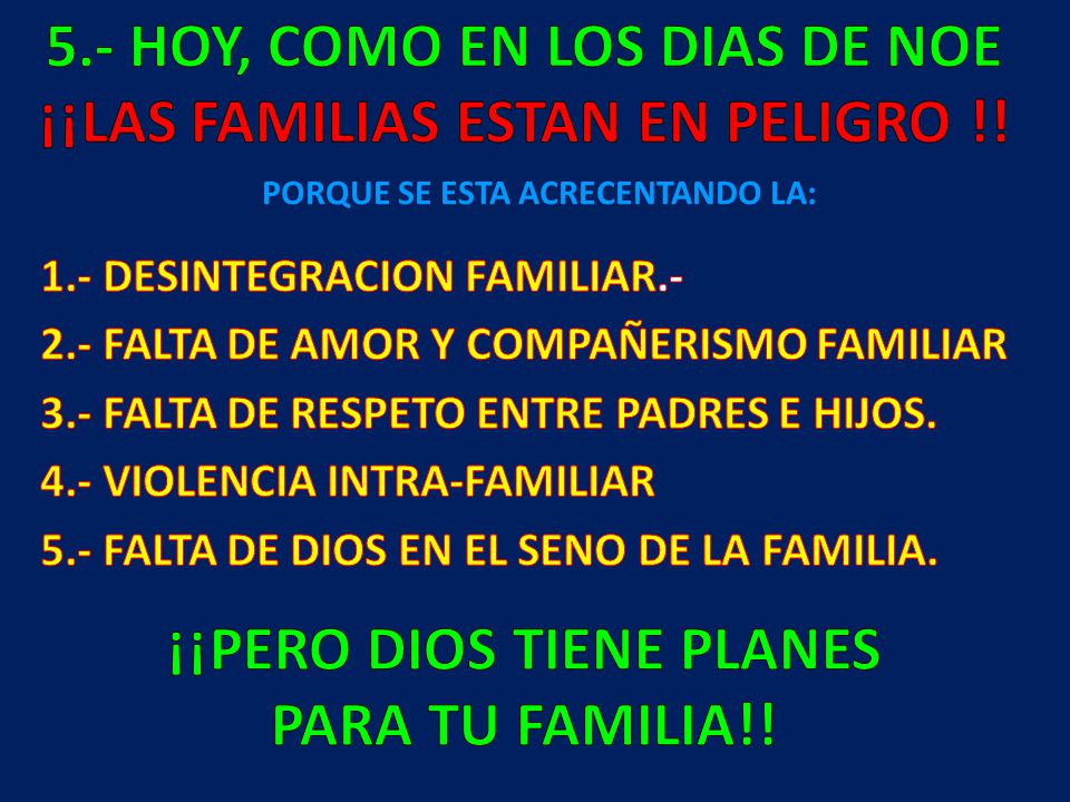 5.- HOY, COMO EN LOS DIAS DE NOE ¡¡LAS FAMILIAS ESTAN EN PELIGRO !!