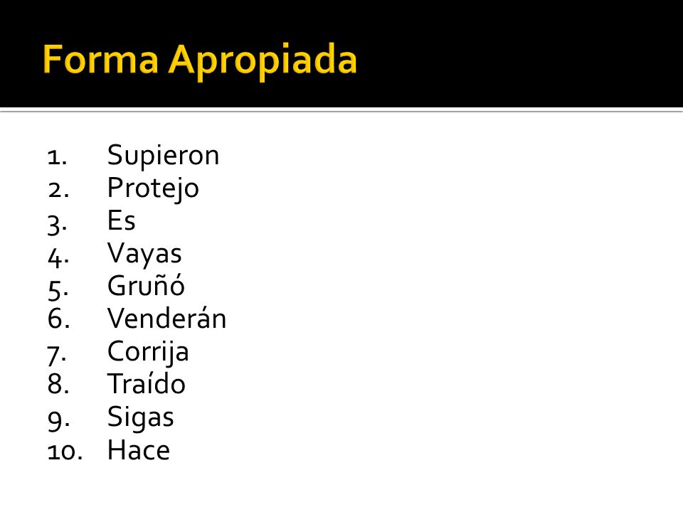 Forma Apropiada 1. Supieron 2. Protejo 3. Es 4. Vayas 5. Gruñó