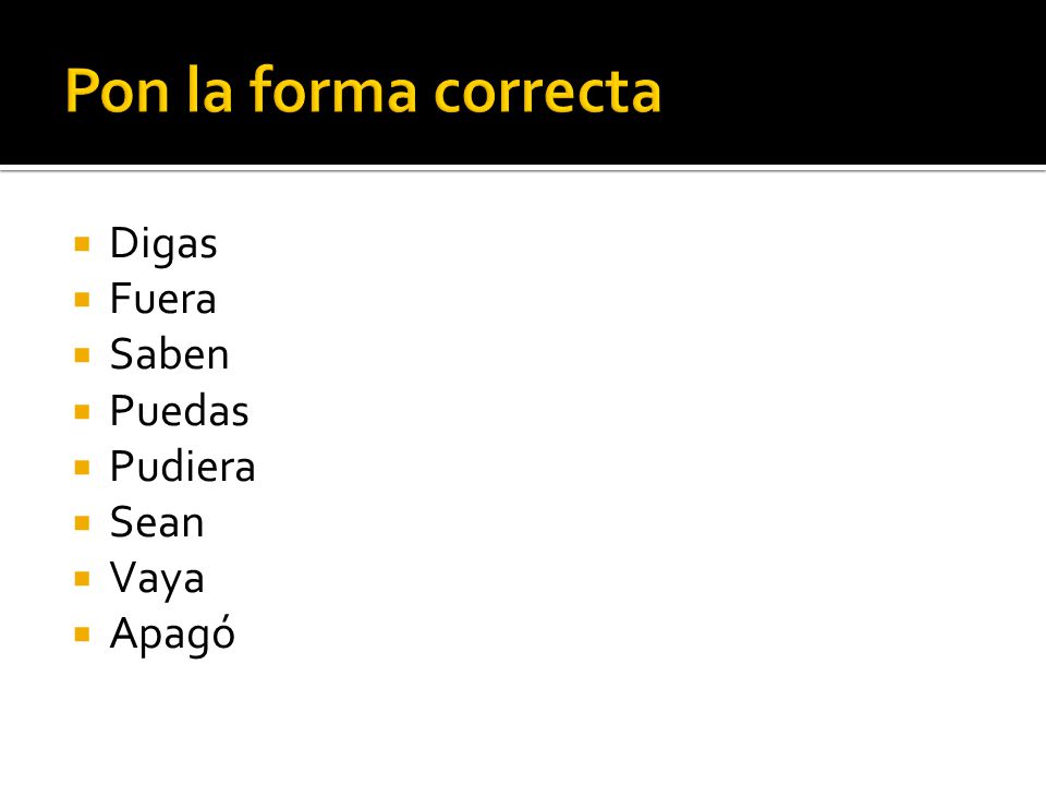 Pon la forma correcta Digas Fuera Saben Puedas Pudiera Sean Vaya Apagó