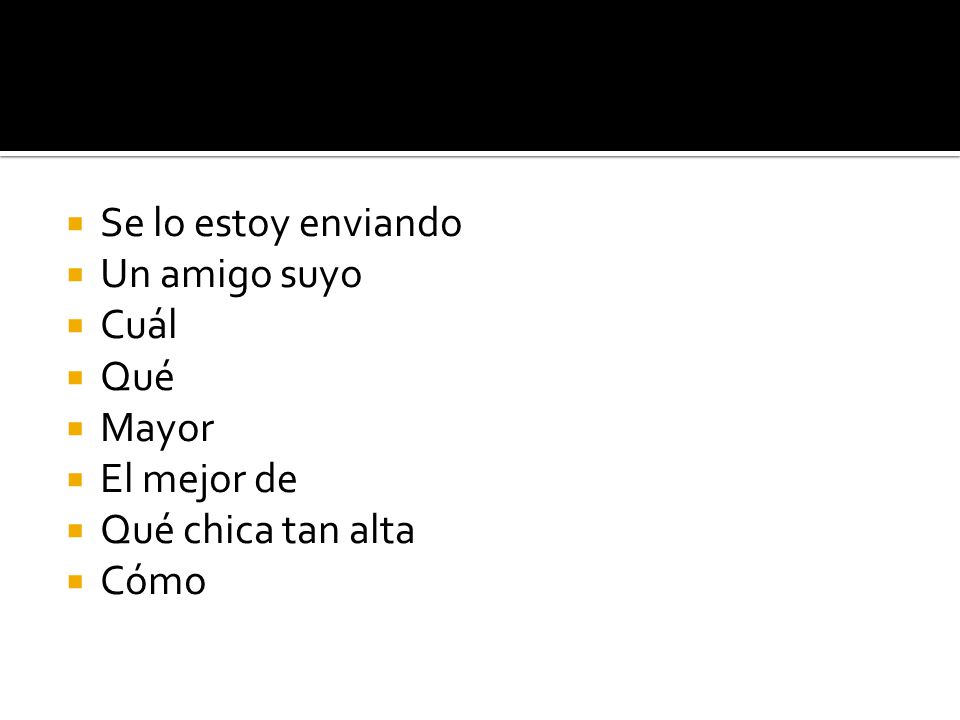 Se lo estoy enviando Un amigo suyo Cuál Qué Mayor El mejor de Qué chica tan alta Cómo