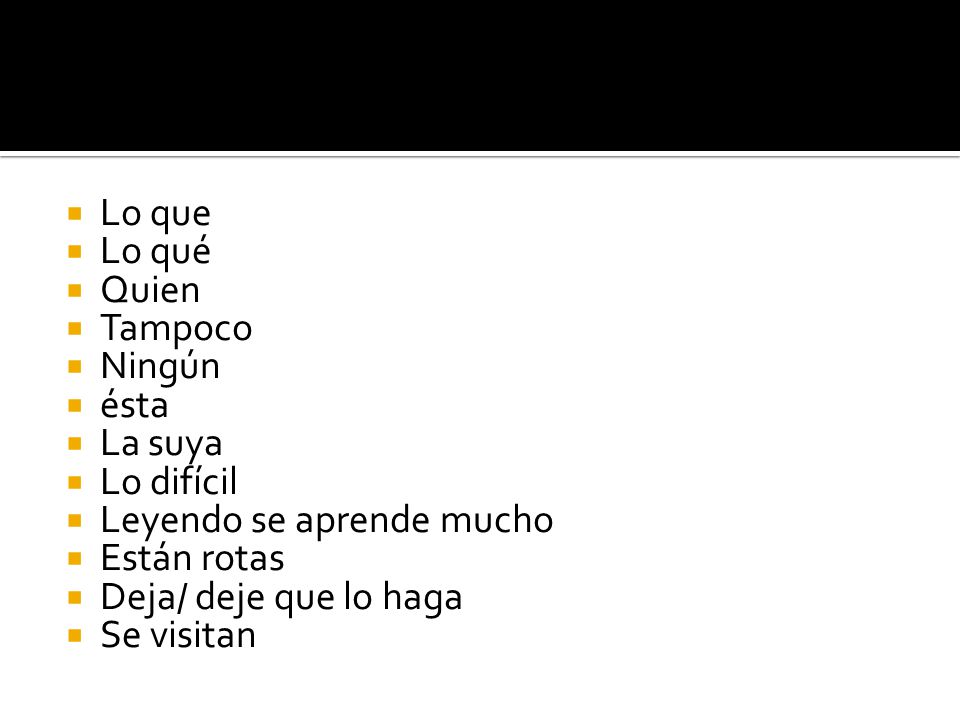Lo que Lo qué. Quien. Tampoco. Ningún. ésta. La suya. Lo difícil. Leyendo se aprende mucho. Están rotas.