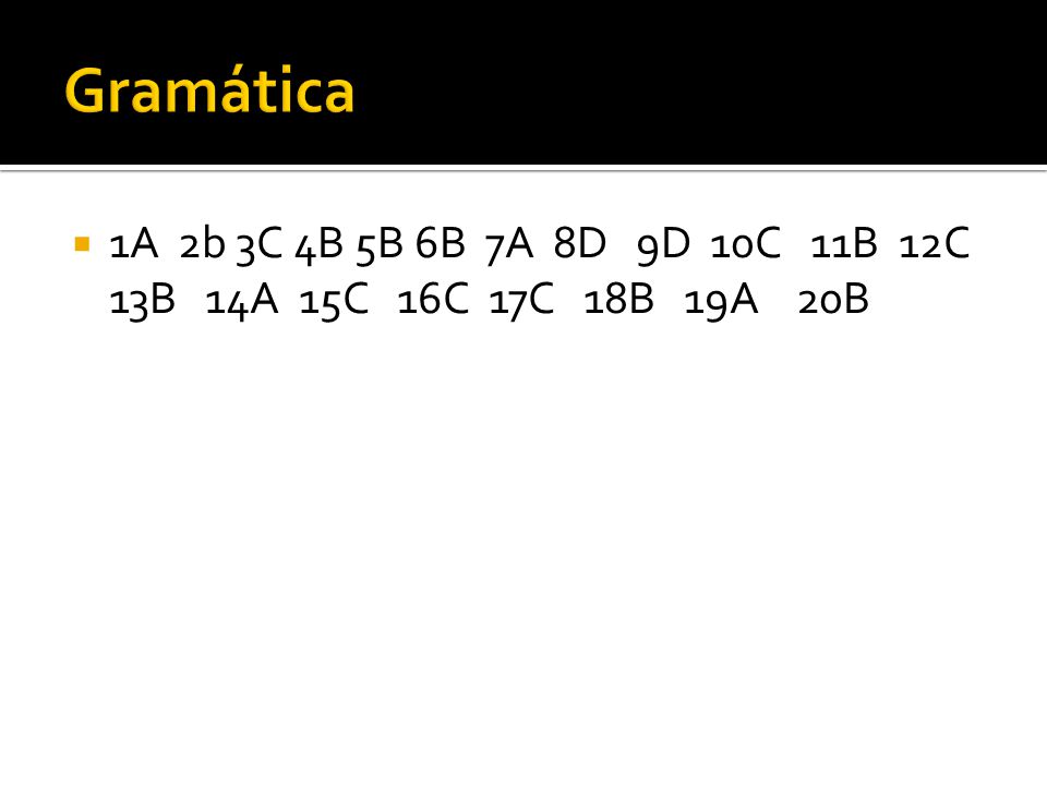Gramática 1A 2b 3C 4B 5B 6B 7A 8D 9D 10C 11B 12C 13B 14A 15C 16C 17C 18B 19A 20B.