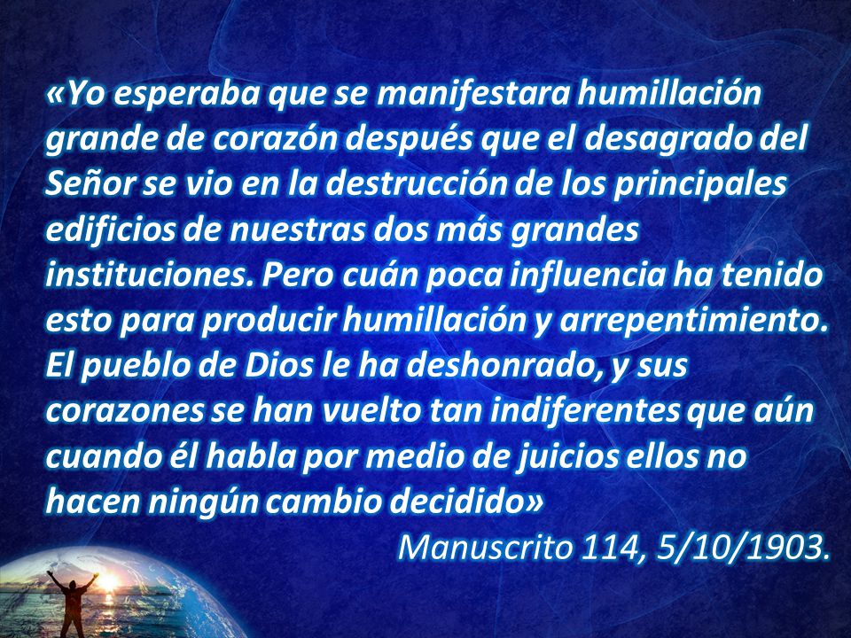 «Yo esperaba que se manifestara humillación grande de corazón después que el desagrado del Señor se vio en la destrucción de los principales edificios de nuestras dos más grandes instituciones. Pero cuán poca influencia ha tenido esto para producir humillación y arrepentimiento. El pueblo de Dios le ha deshonrado, y sus corazones se han vuelto tan indiferentes que aún cuando él habla por medio de juicios ellos no hacen ningún cambio decidido»