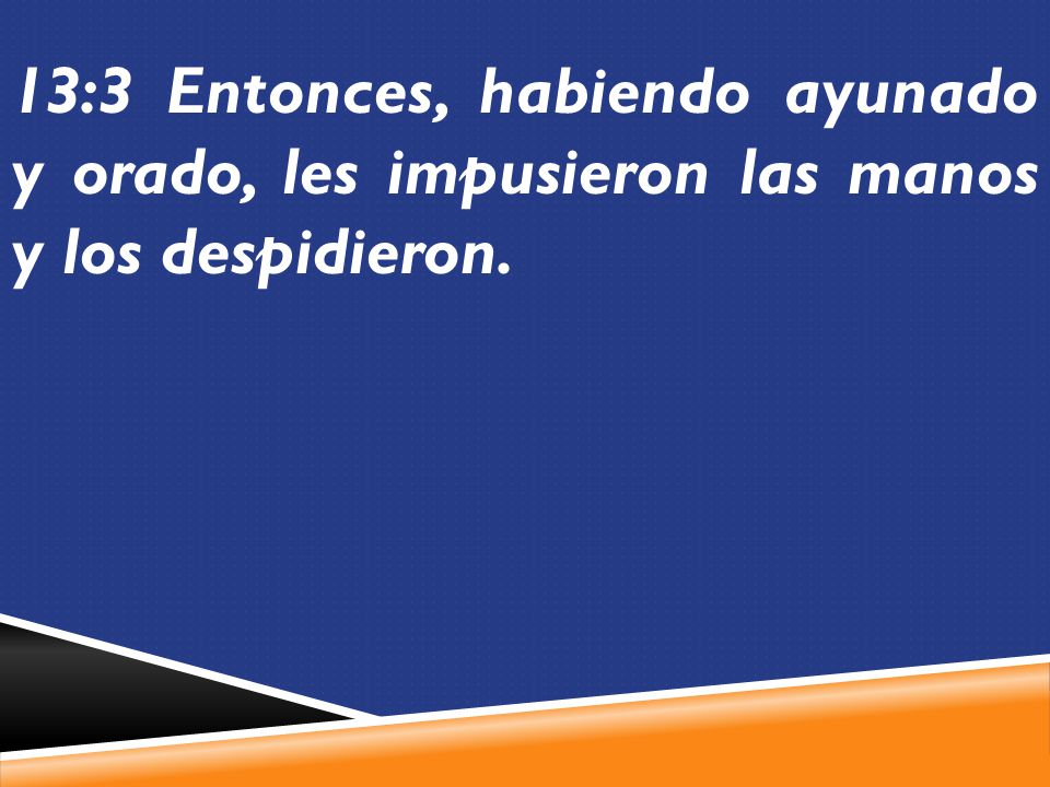 13:3 Entonces, habiendo ayunado y orado, les impusieron las manos y los despidieron.