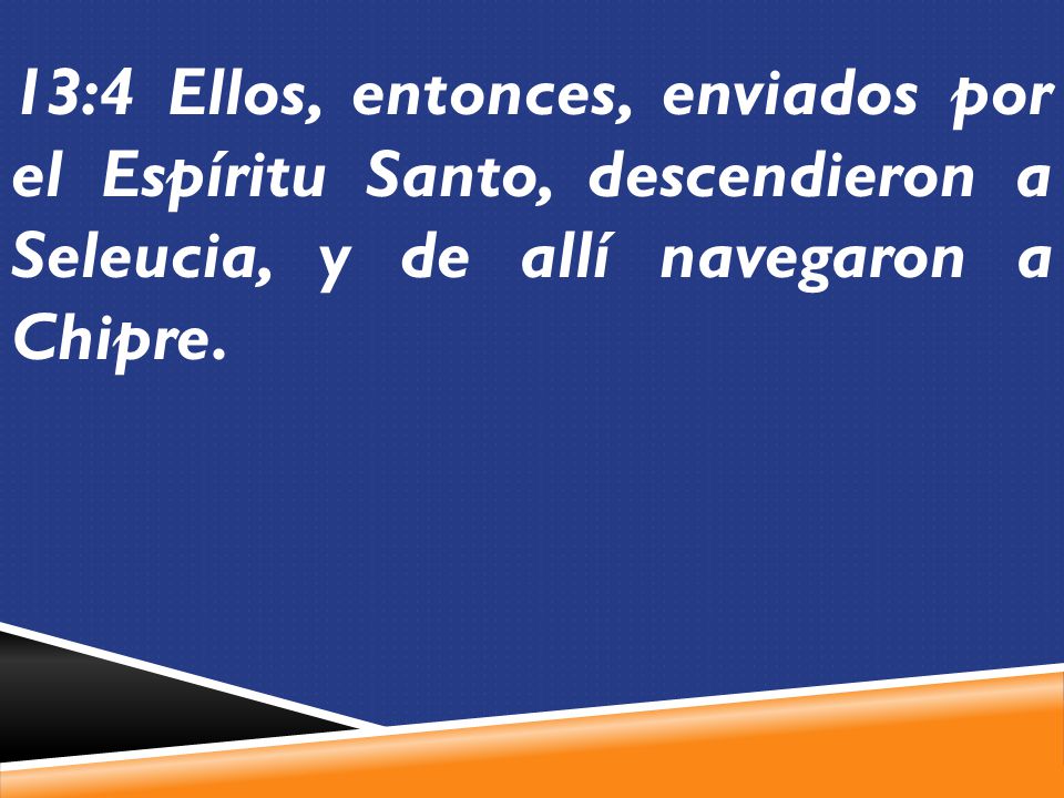 13:4 Ellos, entonces, enviados por el Espíritu Santo, descendieron a Seleucia, y de allí navegaron a Chipre.