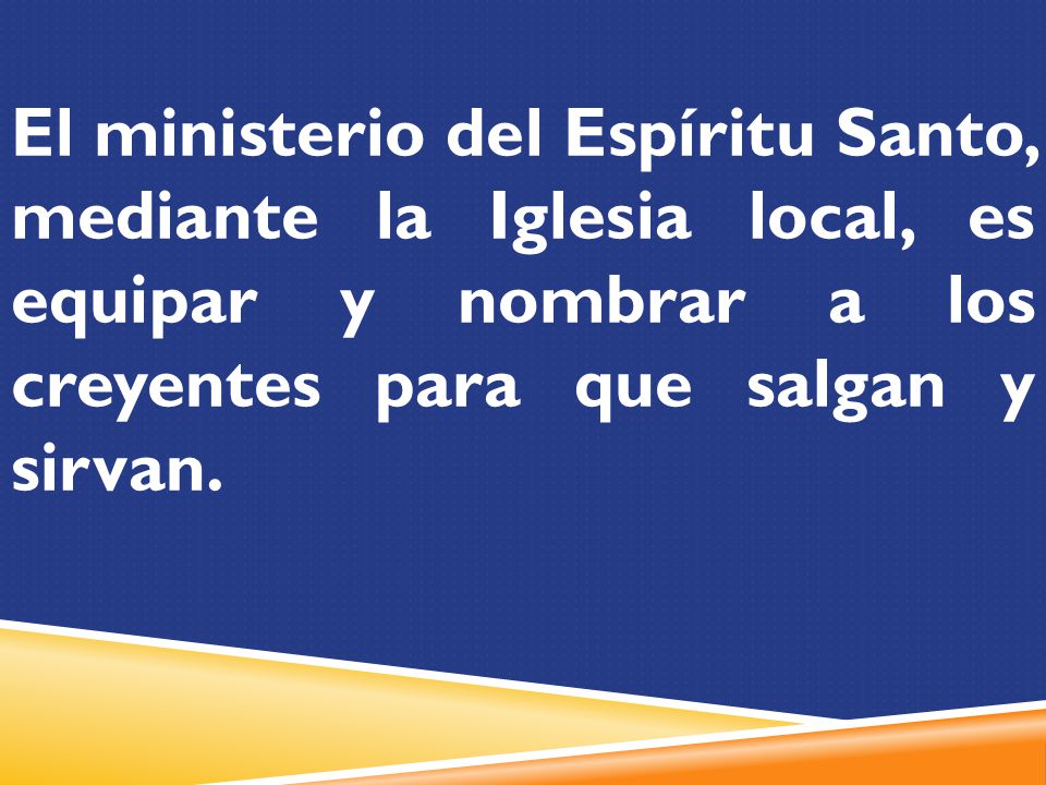 El ministerio del Espíritu Santo, mediante la Iglesia local, es equipar y nombrar a los creyentes para que salgan y sirvan.