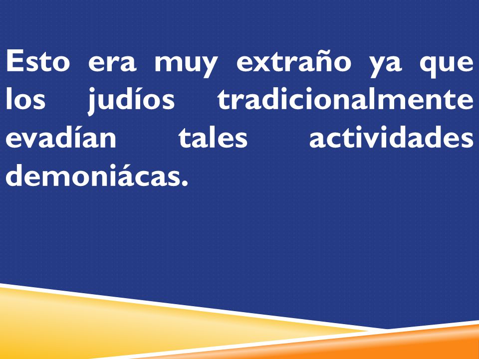 Esto era muy extraño ya que los judíos tradicionalmente evadían tales actividades demoniácas.