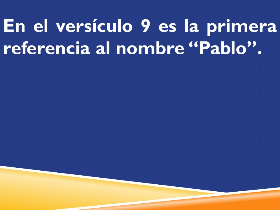 En el versículo 9 es la primera referencia al nombre Pablo .