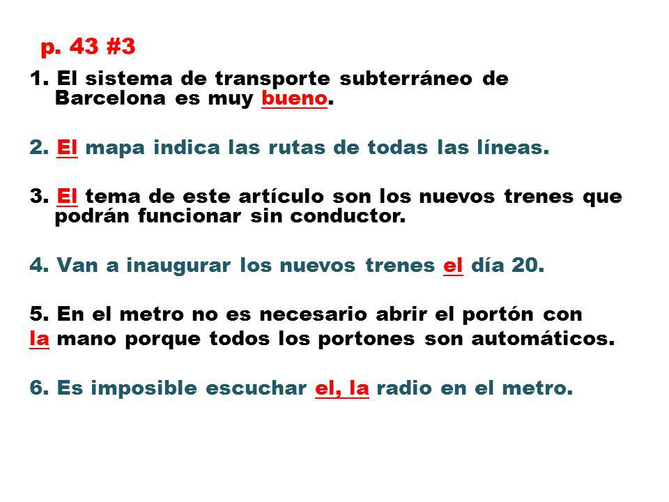p. 43 #3 1. El sistema de transporte subterráneo de Barcelona es muy bueno. 2. El mapa indica las rutas de todas las líneas.