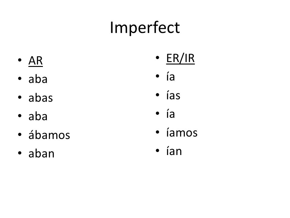 Imperfect ER/IR ía ías íamos ían AR aba abas ábamos aban