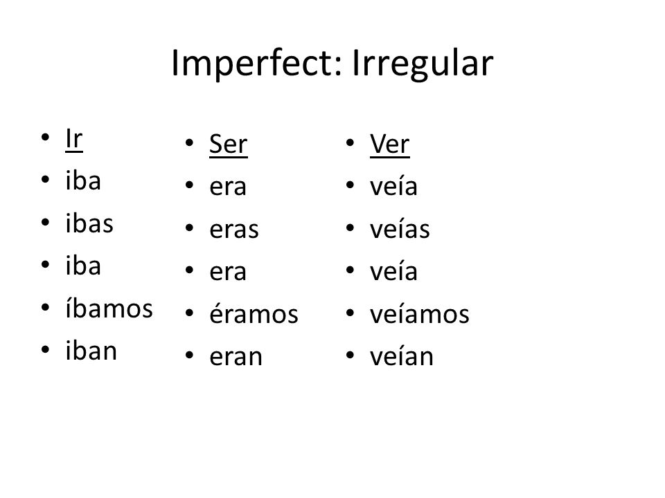 Imperfect: Irregular Ir iba ibas íbamos iban Ser era eras éramos eran