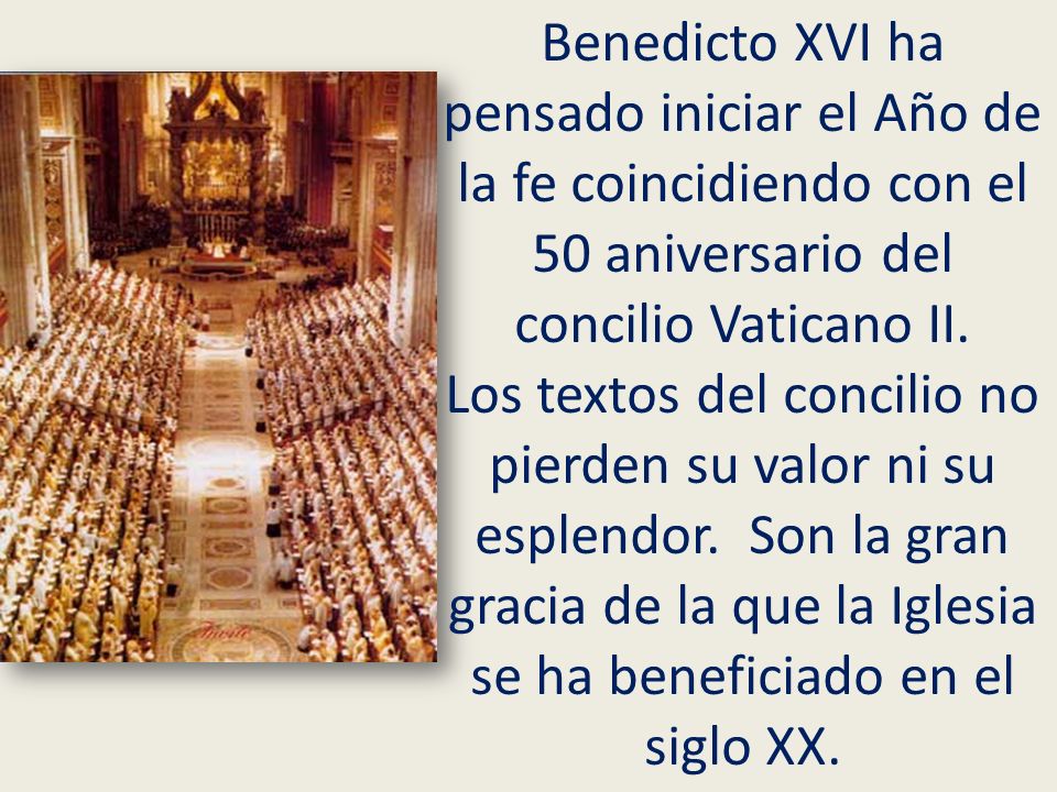 Benedicto XVI ha pensado iniciar el Año de la fe coincidiendo con el 50 aniversario del concilio Vaticano II.