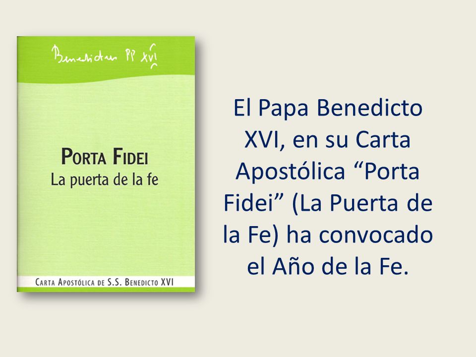 El Papa Benedicto XVI, en su Carta Apostólica Porta Fidei (La Puerta de la Fe) ha convocado el Año de la Fe.