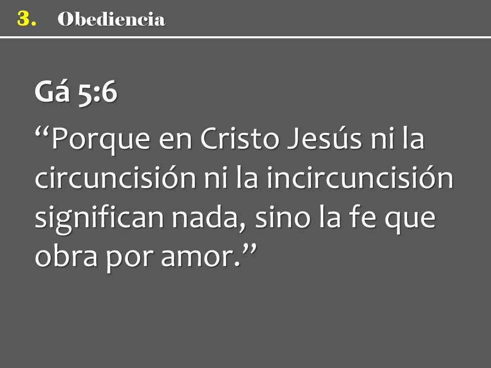 Gá 5:6 Porque en Cristo Jesús ni la circuncisión ni la incircuncisión significan nada, sino la fe que obra por amor.