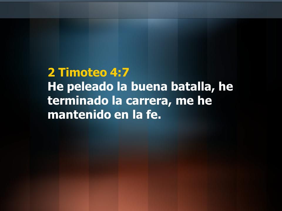 2 Timoteo 4:7 He peleado la buena batalla, he terminado la carrera, me he mantenido en la fe.